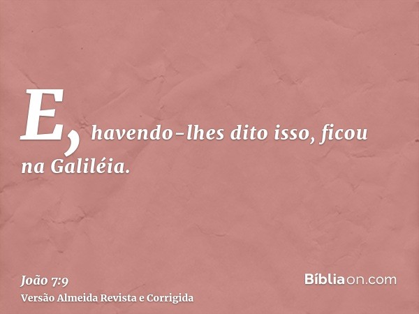 E, havendo-lhes dito isso, ficou na Galiléia.