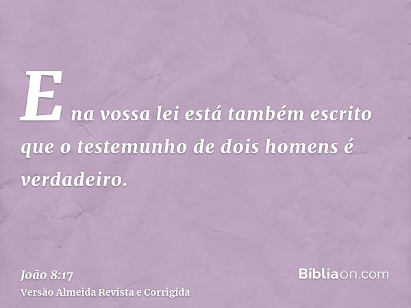 E na vossa lei está também escrito que o testemunho de dois homens é verdadeiro.