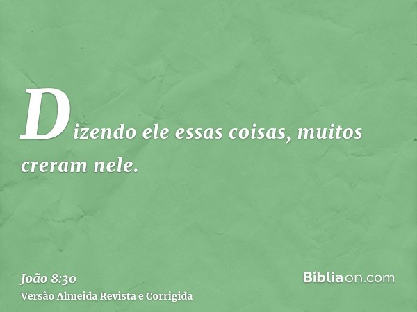 Dizendo ele essas coisas, muitos creram nele.