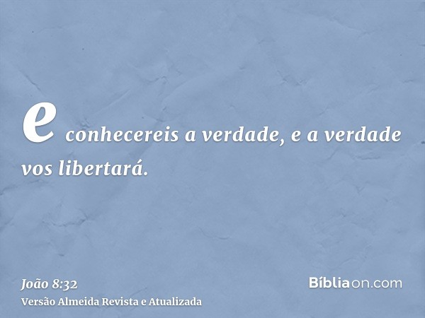 e conhecereis a verdade, e a verdade vos libertará.