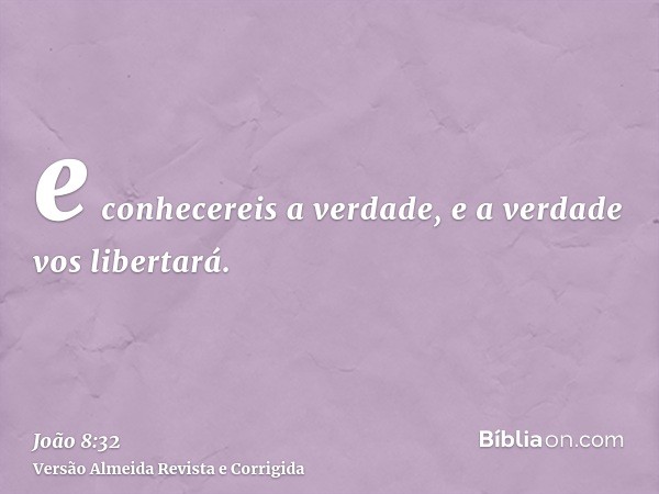 e conhecereis a verdade, e a verdade vos libertará.