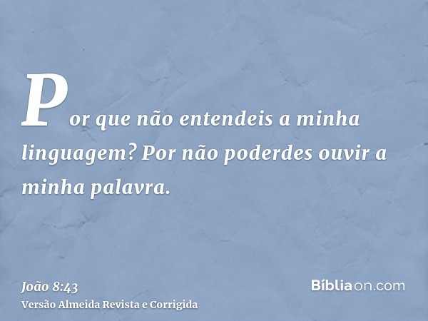 Por que não entendeis a minha linguagem? Por não poderdes ouvir a minha palavra.
