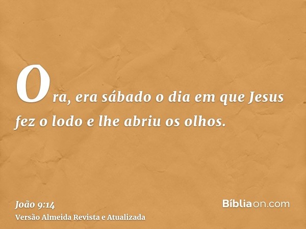 Ora, era sábado o dia em que Jesus fez o lodo e lhe abriu os olhos.