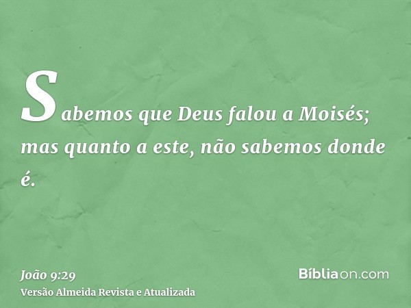 Sabemos que Deus falou a Moisés; mas quanto a este, não sabemos donde é.