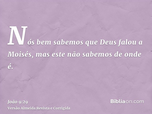 Nós bem sabemos que Deus falou a Moisés, mas este não sabemos de onde é.
