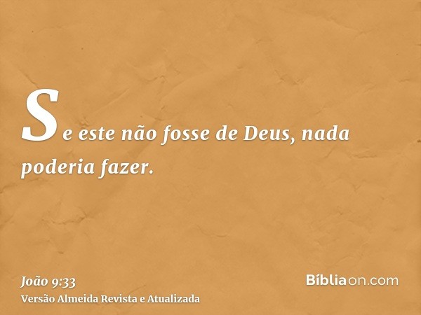 Se este não fosse de Deus, nada poderia fazer.