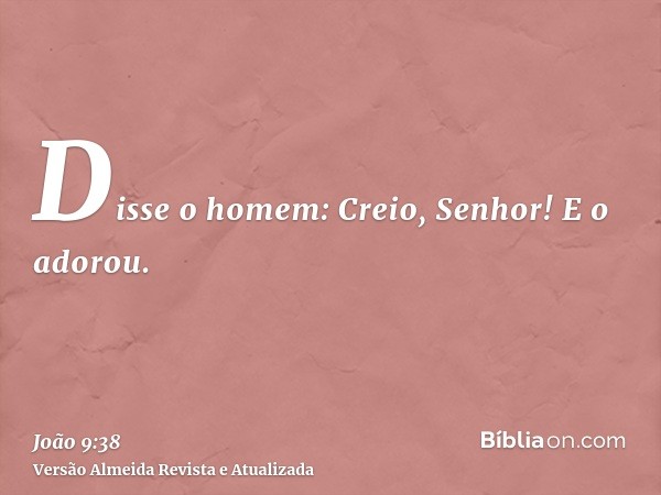 Disse o homem: Creio, Senhor! E o adorou.