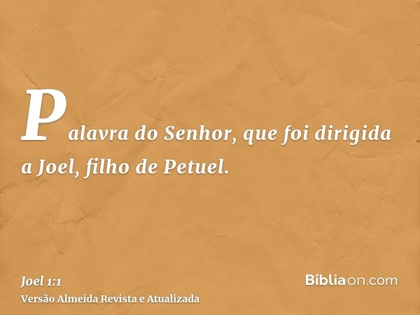 Palavra do Senhor, que foi dirigida a Joel, filho de Petuel.