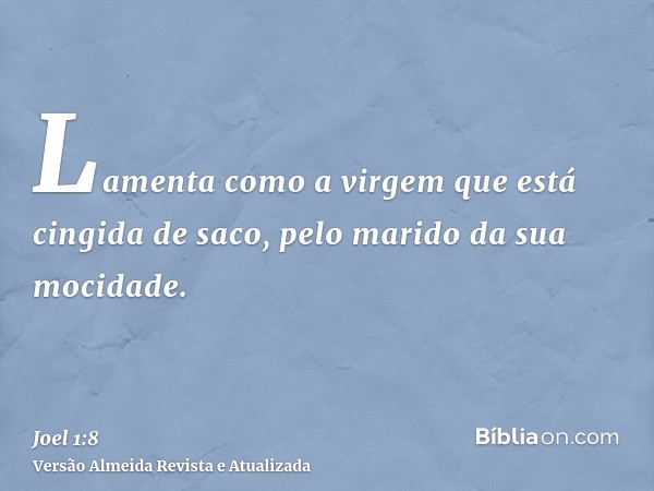 Lamenta como a virgem que está cingida de saco, pelo marido da sua mocidade.