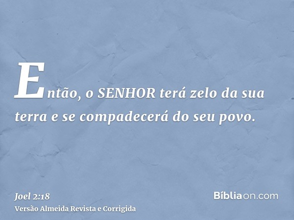 Então, o SENHOR terá zelo da sua terra e se compadecerá do seu povo.