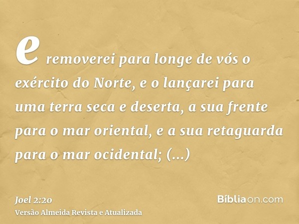 e removerei para longe de vós o exército do Norte, e o lançarei para uma terra seca e deserta, a sua frente para o mar oriental, e a sua retaguarda para o mar o