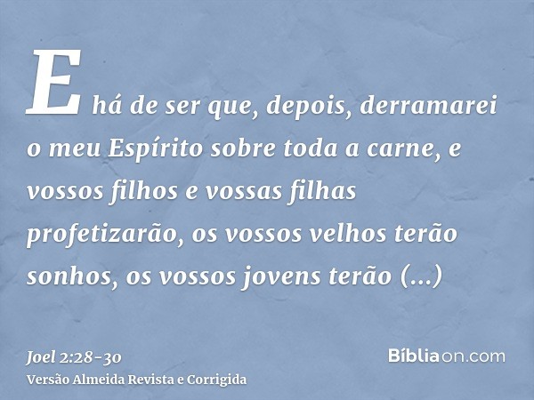 E há de ser que, depois, derramarei o meu Espírito sobre toda a carne, e vossos filhos e vossas filhas profetizarão, os vossos velhos terão sonhos, os vossos jo