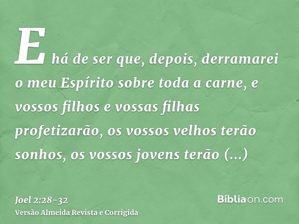 E há de ser que, depois, derramarei o meu Espírito sobre toda a carne, e vossos filhos e vossas filhas profetizarão, os vossos velhos terão sonhos, os vossos jo