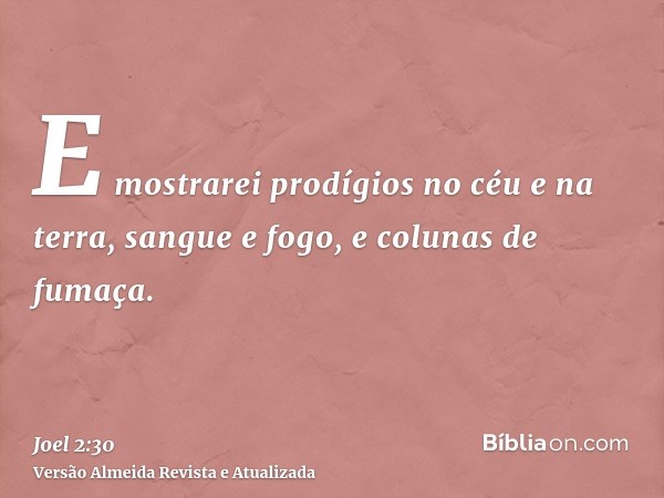 E mostrarei prodígios no céu e na terra, sangue e fogo, e colunas de fumaça.