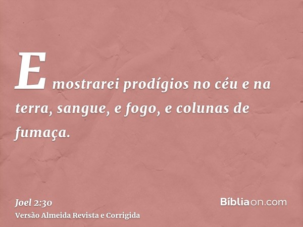 E mostrarei prodígios no céu e na terra, sangue, e fogo, e colunas de fumaça.