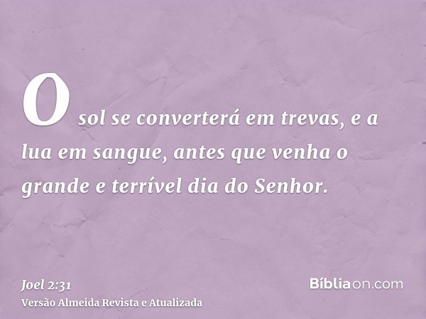 O sol se converterá em trevas, e a lua em sangue, antes que venha o grande e terrível dia do Senhor.