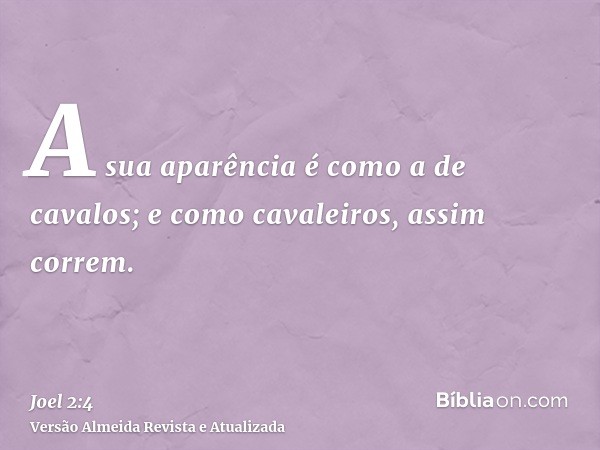 A sua aparência é como a de cavalos; e como cavaleiros, assim correm.