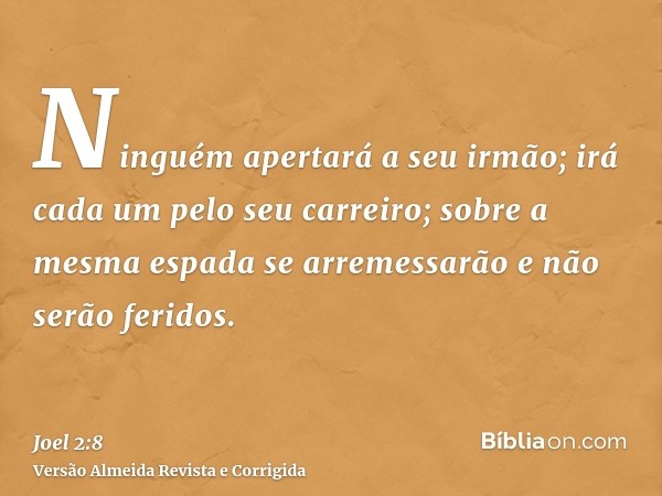 Ninguém apertará a seu irmão; irá cada um pelo seu carreiro; sobre a mesma espada se arremessarão e não serão feridos.