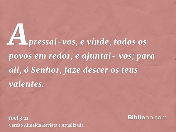 Apressai-vos, e vinde, todos os povos em redor, e ajuntai- vos; para ali, ó Senhor, faze descer os teus valentes.