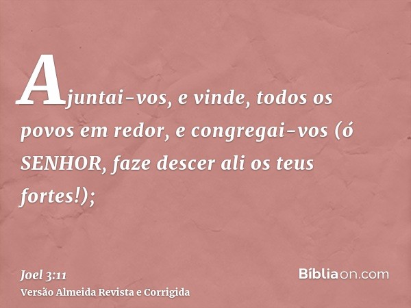 Ajuntai-vos, e vinde, todos os povos em redor, e congregai-vos (ó SENHOR, faze descer ali os teus fortes!);