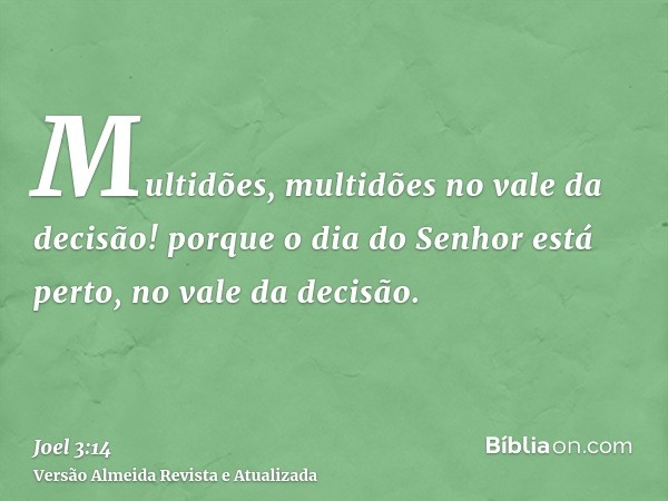 Multidões, multidões no vale da decisão! porque o dia do Senhor está perto, no vale da decisão.