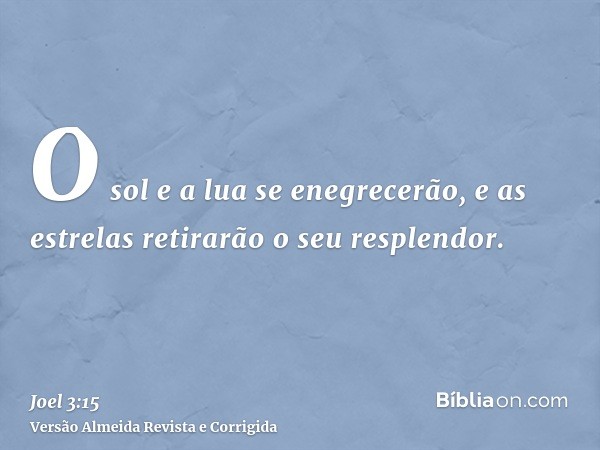 O sol e a lua se enegrecerão, e as estrelas retirarão o seu resplendor.