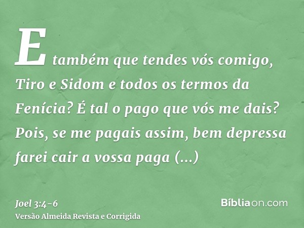 E também que tendes vós comigo, Tiro e Sidom e todos os termos da Fenícia? É tal o pago que vós me dais? Pois, se me pagais assim, bem depressa farei cair a vos