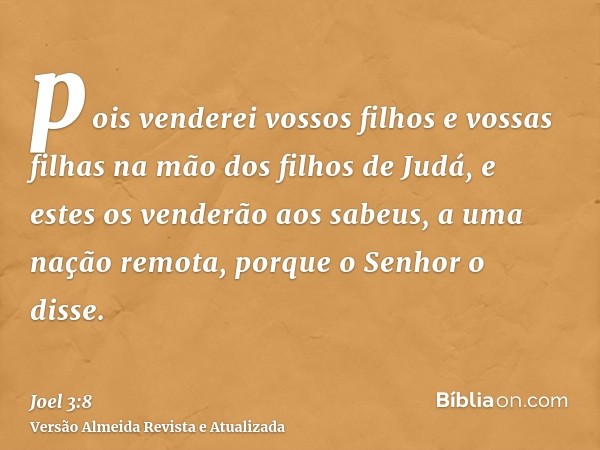 pois venderei vossos filhos e vossas filhas na mão dos filhos de Judá, e estes os venderão aos sabeus, a uma nação remota, porque o Senhor o disse.