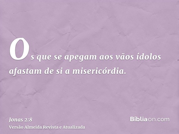 Os que se apegam aos vãos ídolos afastam de si a misericórdia.