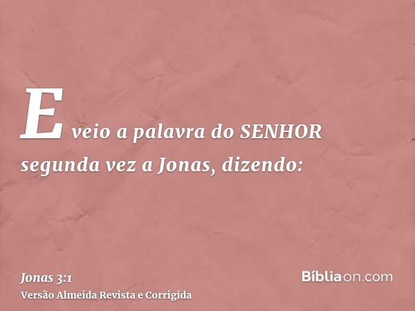 E veio a palavra do SENHOR segunda vez a Jonas, dizendo: