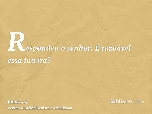 Respondeu o senhor: É razoável essa tua ira?