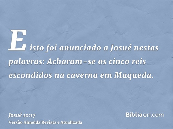 E isto foi anunciado a Josué nestas palavras: Acharam-se os cinco reis escondidos na caverna em Maqueda.