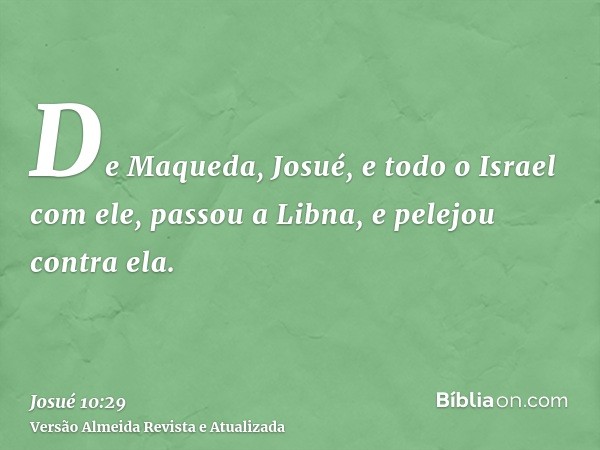 De Maqueda, Josué, e todo o Israel com ele, passou a Libna, e pelejou contra ela.