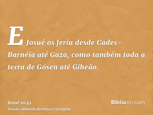 E Josué os feriu desde Cades-Barnéia até Gaza, como também toda a terra de Gósen até Gibeão.
