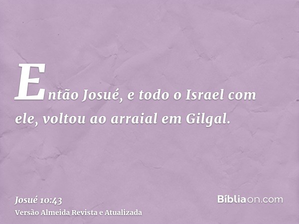 Então Josué, e todo o Israel com ele, voltou ao arraial em Gilgal.