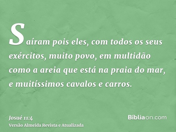 Saíram pois eles, com todos os seus exércitos, muito povo, em multidão como a areia que está na praia do mar, e muitíssimos cavalos e carros.