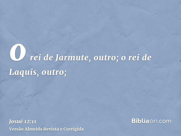 o rei de Jarmute, outro; o rei de Laquis, outro;