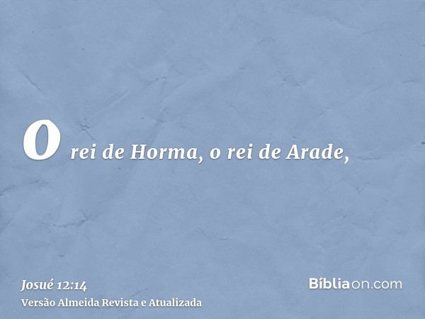 o rei de Horma, o rei de Arade,