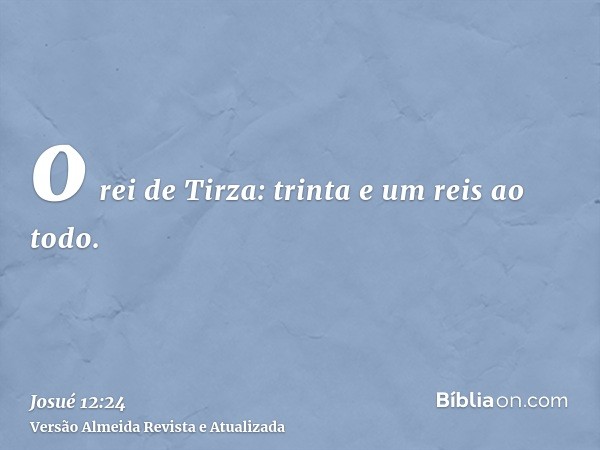 o rei de Tirza: trinta e um reis ao todo.