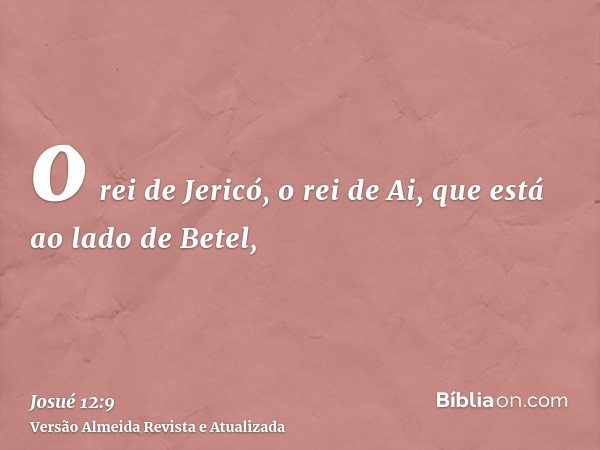 o rei de Jericó, o rei de Ai, que está ao lado de Betel,