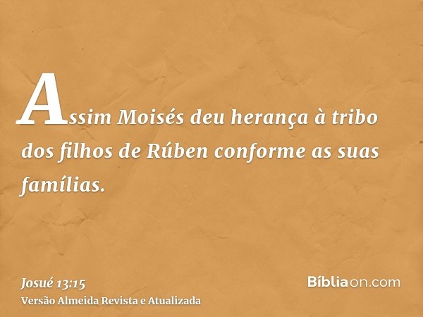 Assim Moisés deu herança à tribo dos filhos de Rúben conforme as suas famílias.