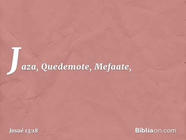 Jaza, Quedemote, Mefaate, -- Josué 13:18