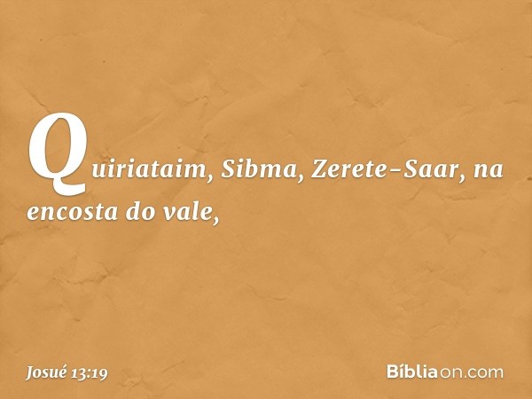 Quiriataim, Sibma, Zerete-Saar, na encosta do vale, -- Josué 13:19