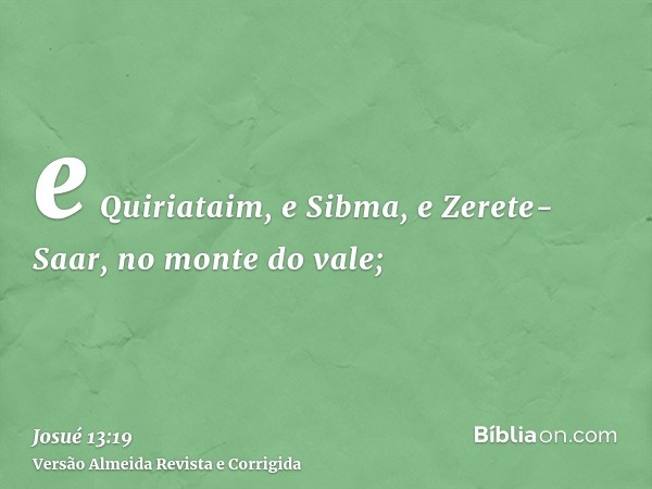 e Quiriataim, e Sibma, e Zerete-Saar, no monte do vale;