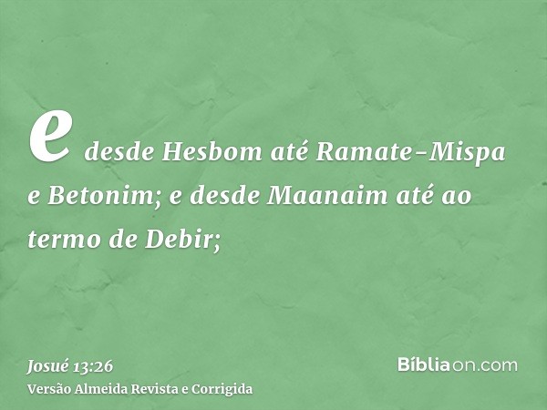 e desde Hesbom até Ramate-Mispa e Betonim; e desde Maanaim até ao termo de Debir;