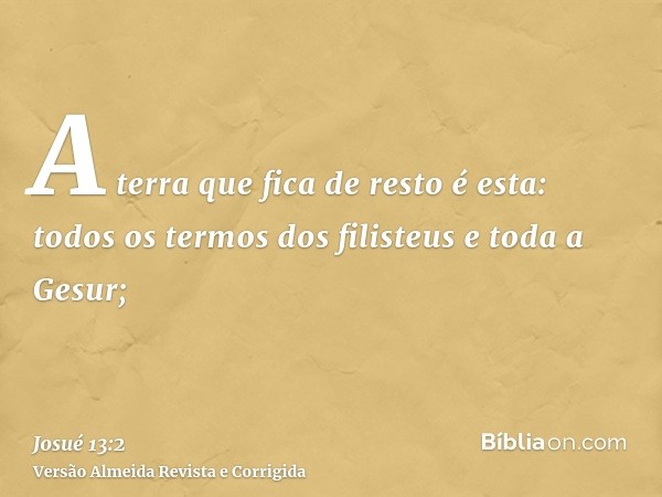 A terra que fica de resto é esta: todos os termos dos filisteus e toda a Gesur;