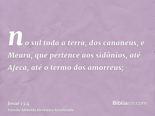 no sul toda a terra, dos cananeus, e Meara, que pertence aos sidônios, até Afeca, até o termo dos amorreus;