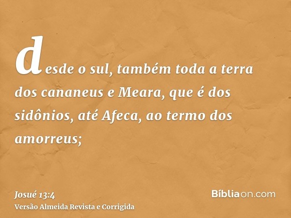 desde o sul, também toda a terra dos cananeus e Meara, que é dos sidônios, até Afeca, ao termo dos amorreus;