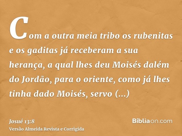 Com a outra meia tribo os rubenitas e os gaditas já receberam a sua herança, a qual lhes deu Moisés dalém do Jordão, para o oriente, como já lhes tinha dado Moi
