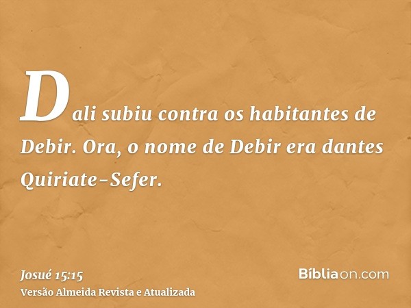 Dali subiu contra os habitantes de Debir. Ora, o nome de Debir era dantes Quiriate-Sefer.